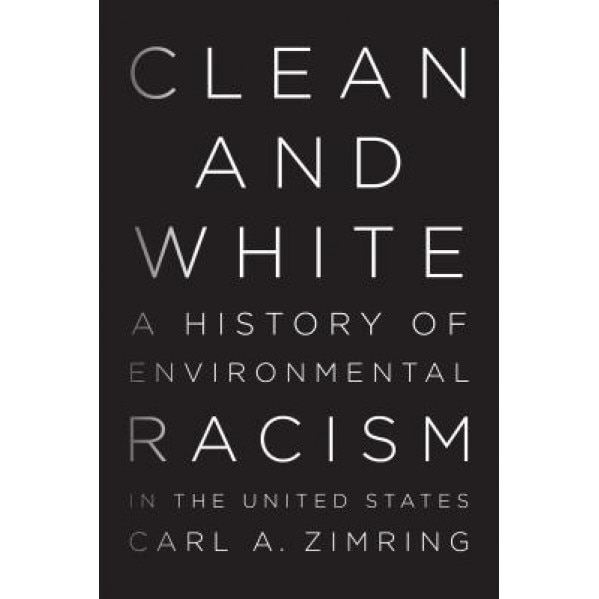 Clean and White: A History of Environmental Racism in the United States, Carl a. Zimring (Author)