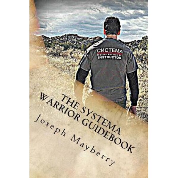 The Systema Warrior Guidebook: A Systema Guide to Life, Joseph Mayberry (Author)