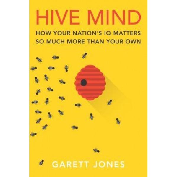 Hive Mind: How Your Nation's IQ Matters So Much More Than Your Own - Garett Jones (Author)