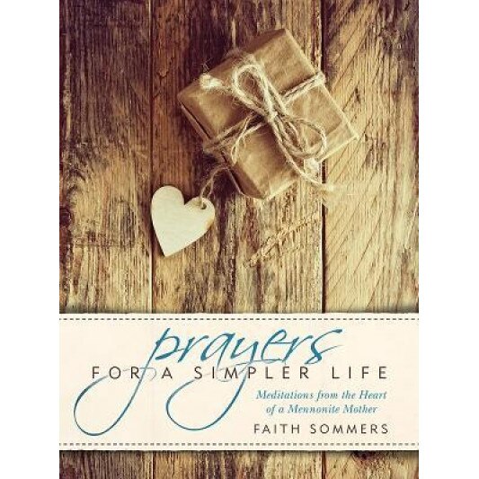 Prayers for a Simpler Life: Meditations from the Heart of a Mennonite Mother, Faith Sommers (Author)