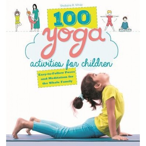 100 Yoga Activities for Children: Easy-To-Follow Poses and Meditation for the Whole Family, Shobana R. Vinay (Author)