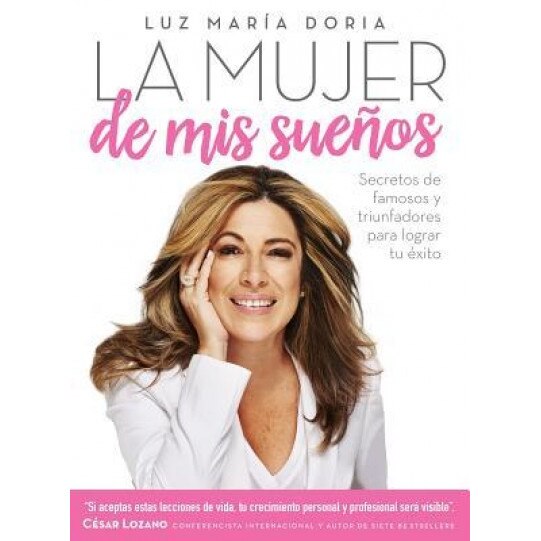 La Mujer de MIS Suenos - Secretos de Famosos y Triunfadores Para Lograr Tu Exito / The Woman of My Dreams: Secrets from the Famous and Successful Ones, Luz Maria Doria (Author)