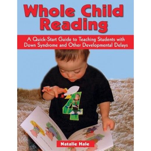 Whole Child Reading: A Quick-Start to Teaching Students with Down Syndrome and Other Developmental Delays, Natalie Hale (Author)