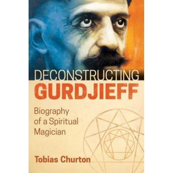 Deconstructing Gurdjieff: Biography of a Spiritual Magician, Tobias Churton (Author)