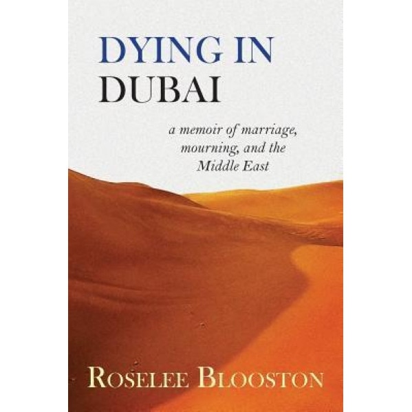 Dying in Dubai: A Memoir of Marriage, Mourning and the Middle East, Roselee Blooston (Author)