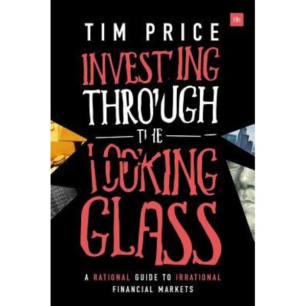 Investing Through the Looking Glass: A Rational Guide to Irrational Financial Markets, Tim Price (Author)