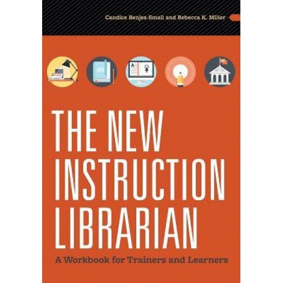 The New Instruction Librarian: A Workbook for Trainers and Learners, Candice Benjes-Small (Author)