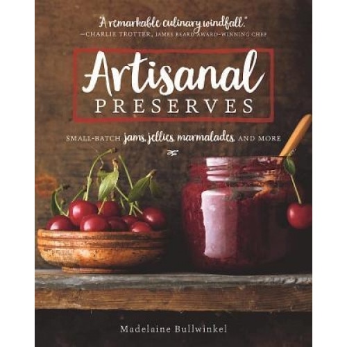 Artisanal Preserves: Small-Batch Jams, Jellies, Marmalades, and More, Madelaine Bullwinkel (Author)