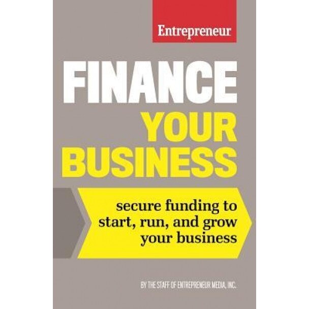 Finance Your Business: Secure Funding to Start, Run, and Grow Your Business - The Staff of Entrepreneur Media (Author)