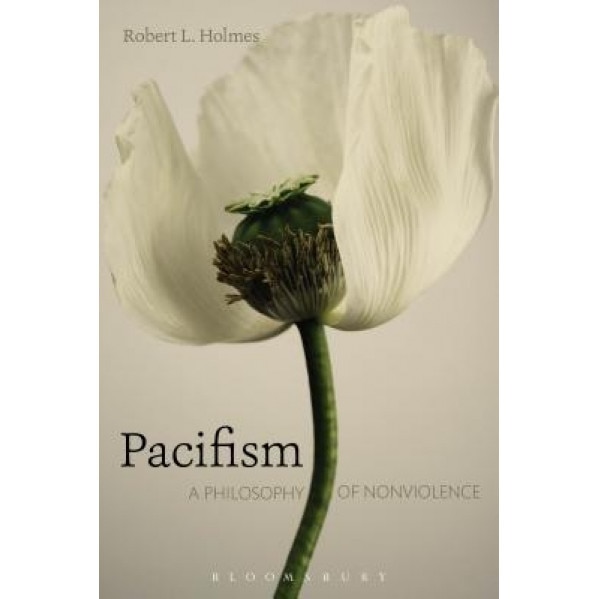 Pacifism: A Philosophy of Nonviolence, Robert L. Holmes (Author)