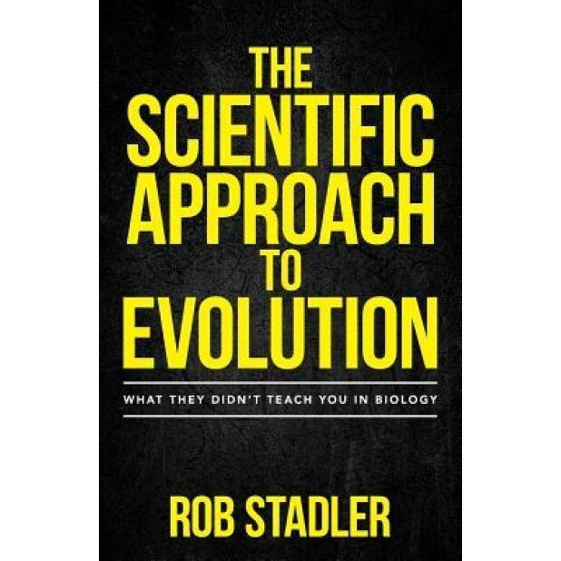 The Scientific Approach to Evolution: What They Didn't Teach You in Biology, Rob Stadler (Author)