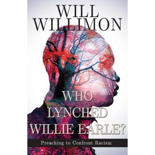 Who Lynched Willie Earle?: Preaching to Confront Racism, William H. Willimon (Author)