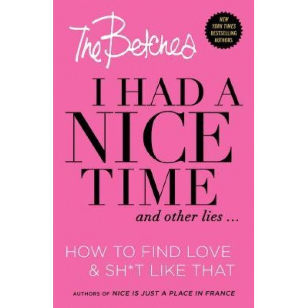I Had a Nice Time and Other Lies...: How to Find Love & Sh*t Like That, The Betches (Author)