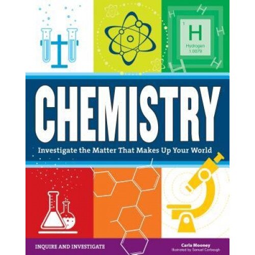 Chemistry: Investigate the Matter That Makes Up Your World, Carla Mooney (Author)
