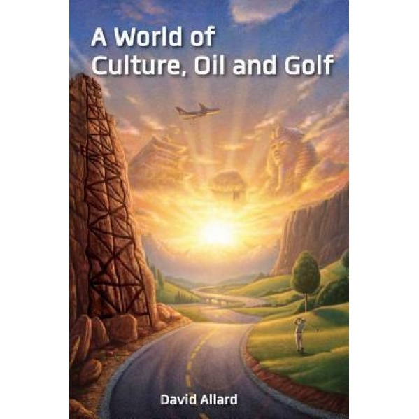 A World of Culture, Oil and Golf, David Allard (Author)