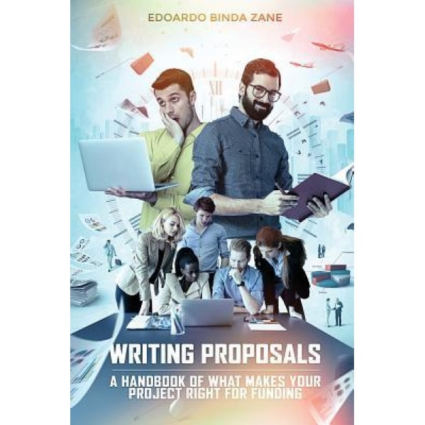 Writing Proposals: A Handbook of What Makes Your Project Right for Funding (Includes Proposal Template) - Edoardo Binda Zane (Author)