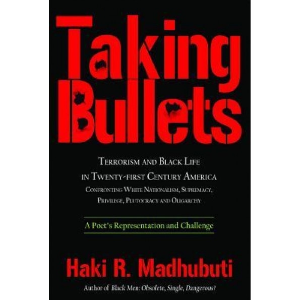Taking Bullets: Black Boys and Men in Twenty-First Century America, Fighting Terrorism, Stopping Violence and Seeking Healing, Haki R. Madhubuti (Author)
