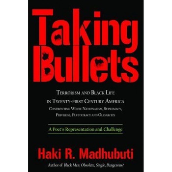 Taking Bullets: Black Boys and Men in Twenty-First Century America, Fighting Terrorism, Stopping Violence and Seeking Healing, Haki R. Madhubuti (Author) Taking Bullets: Black Boys and Men in Twenty-First Century America, Fighting Terrorism, Stopping Violence and Seeking Healing, Haki R. Madhubuti (Author)