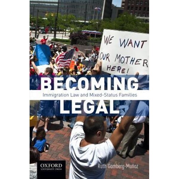 Becoming Legal: Immigration Law and Mixed Status Families, Ruth Gomberg-Munoz (Author)