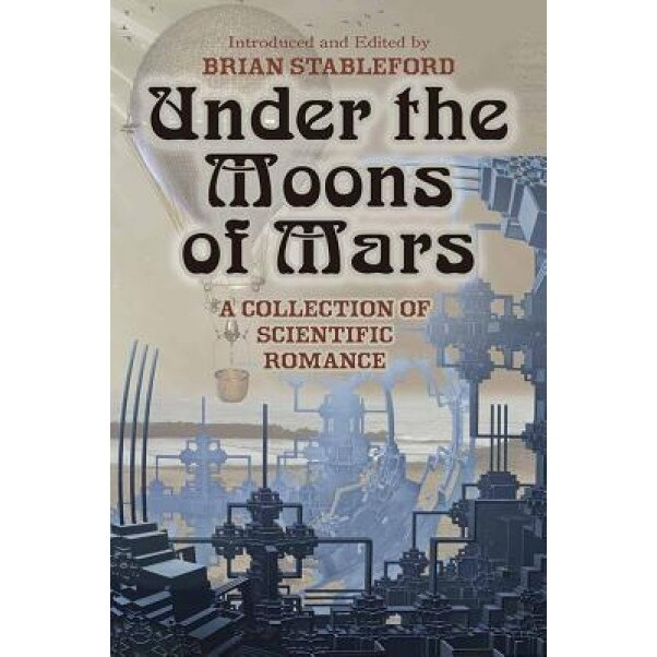 Under the Moons of Mars: A Collection of Scientific Romance, Brian Stableford (Editor)