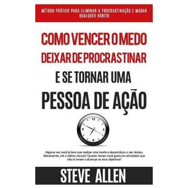 Superacao Pessoal: Como Vencer O Medo, Deixar de Procrastinar E Se Tornar Uma Pessoa de Acao: Metodo Pratico Para Eliminar a Procrastinac, Steve Allen (Author)