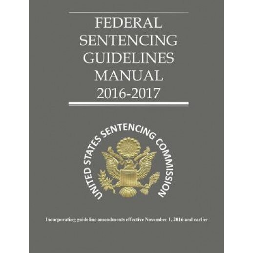 Federal Sentencing Guidelines 2016-2017, United States Sentencing Commission (Author)