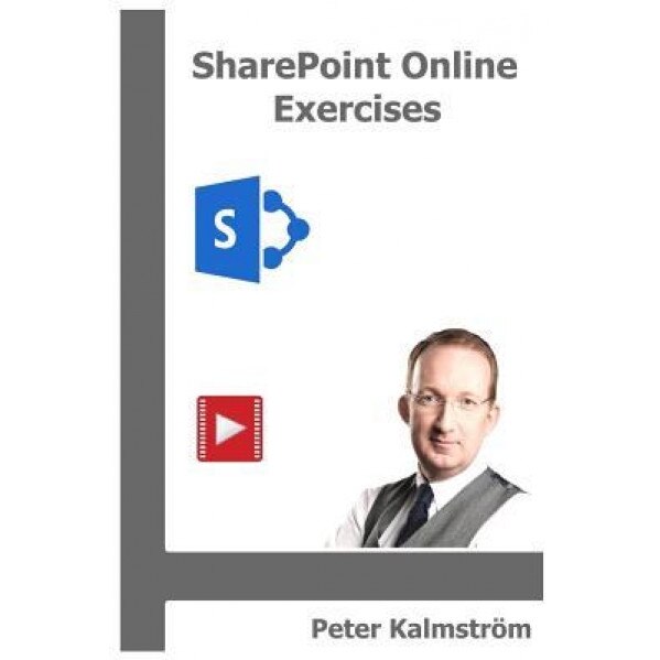 Sharepoint Online Exercises: Step by Step Instructions for Sharepoint Key Processes - Peter Kalmstrom (Author)