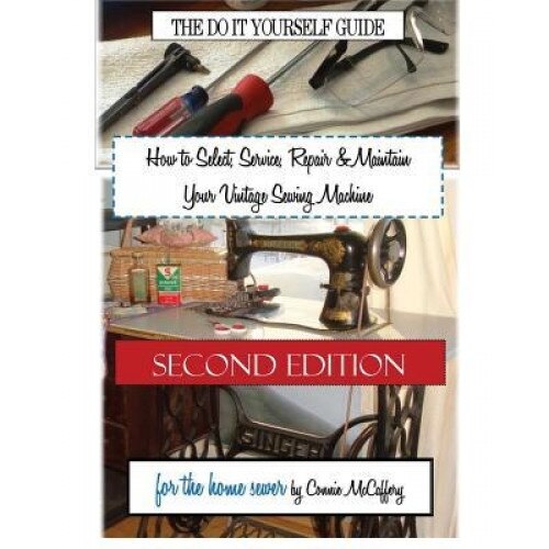 How to Select, Service, Repair & Maintain Your Vintage Sewing Machine: Second Edition, Connie McCaffery (Author)