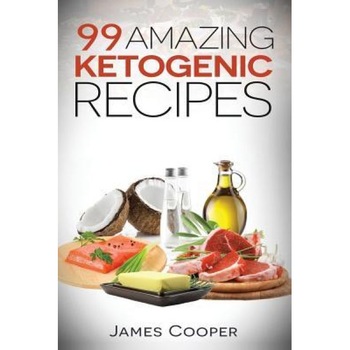 Ketogenic: 99 Amazing Ketogenic Recipes: Discover the Benefits of the Keto Diet and Start Losing Weight Today: (Ketogenic Cookboo, James Cooper (Author) Ketogenic: 99 Amazing Ketogenic Recipes: Discover the Benefits of the Keto Diet and Start Losing Weight Today: (Ketogenic Cookboo, James Cooper (Author)