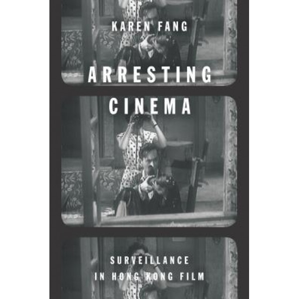 Arresting Cinema: Surveillance in Hong Kong Film, Karen Fang (Author)