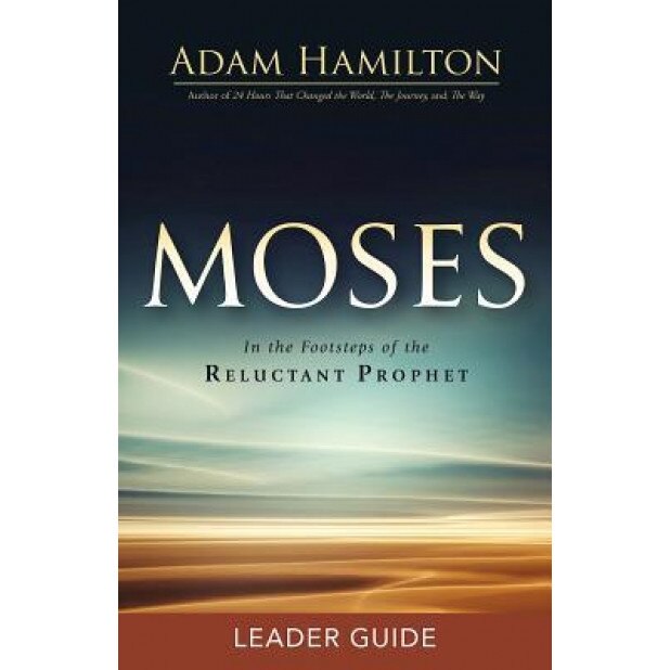 Moses Leader Guide: In the Footsteps of the Reluctant Prophet, Adam Hamilton (Author)