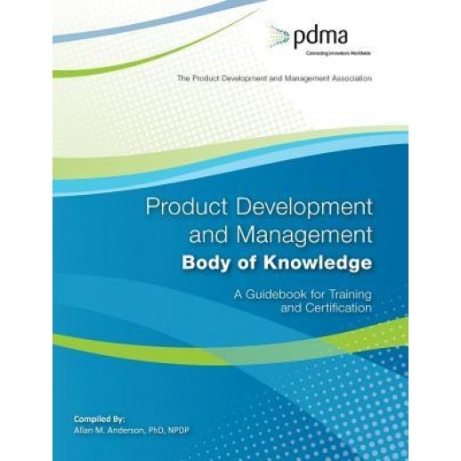 Product Development and Management Body of Knowledge: A Guidebook for Training and Certification, Allan M. Anderson Phd (Author)