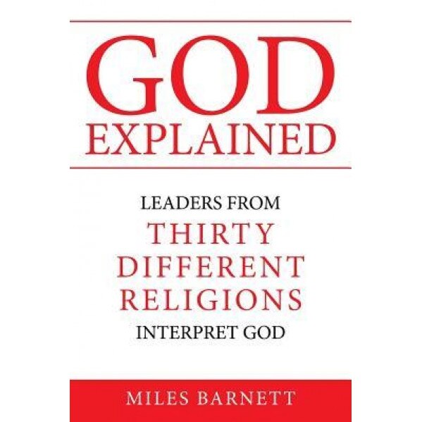 God Explained: Leaders from Thirty Different Religions Interpret God, Miles Barnett (Author)