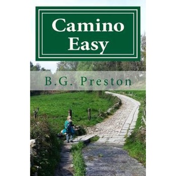 Camino Easy: A Stress-Free Guide to the French Way for Mature Walkers, B. G. Preston (Author) Camino Easy: A Stress-Free Guide to the French Way for Mature Walkers, B. G. Preston (Author)