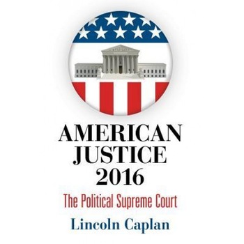 American Justice 2016: The Political Supreme Court, Lincoln Caplan (Author) American Justice 2016: The Political Supreme Court, Lincoln Caplan (Author)