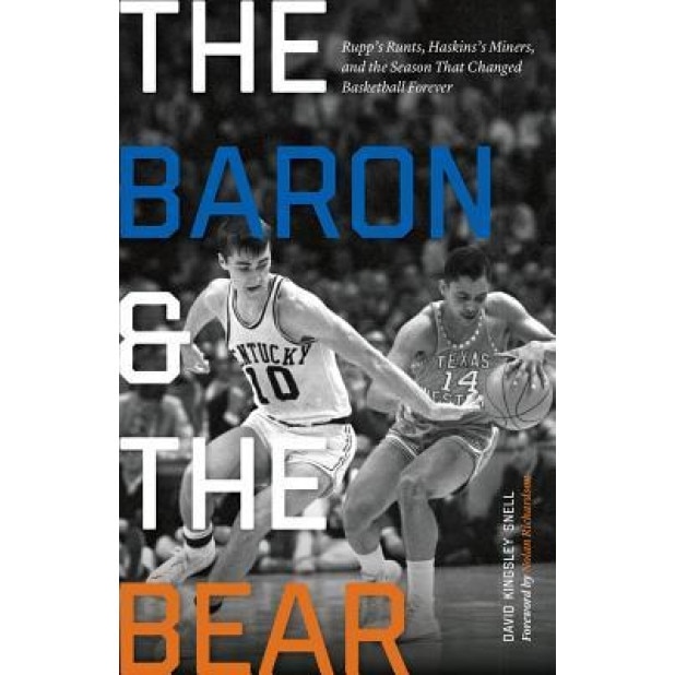 The Baron and the Bear: Rupp's Runts, Haskins's Miners, and the Season That Changed Basketball Forever, David Kingsley Snell (Author)