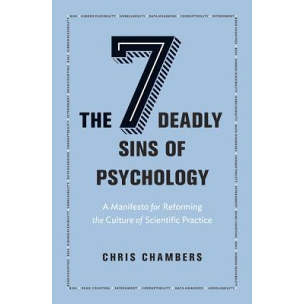 The Seven Deadly Sins of Psychology: A Manifesto for Reforming the Culture of Scientific Practice, Chris Chambers (Author)