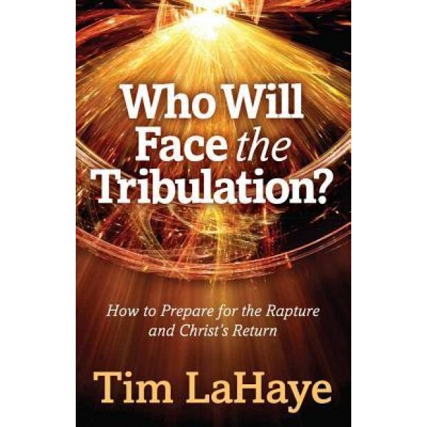 Who Will Face the Tribulation?: How to Prepare for the Rapture and Christ's Return, Tim LaHaye (Author)