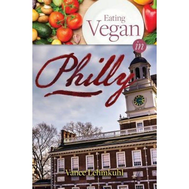Eating Vegan in Philly, Vance Lehmkuhl (Author)