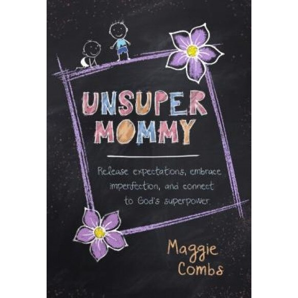 Unsupermommy: Release Expectation, Embrace Imperfection, and Connect to God's Superpower, Maggie Combs (Author)