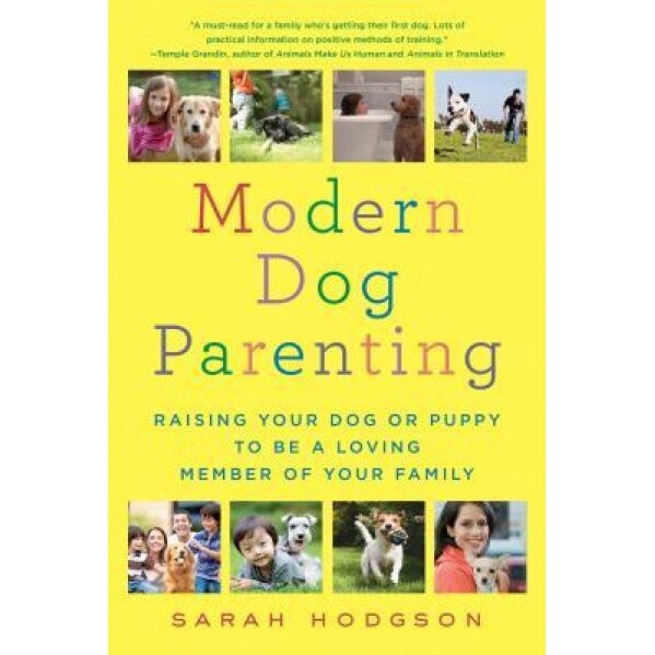 Modern Dog Parenting: Raising Your Dog or Puppy to Be a Loving Member of Your Family, Sarah Hodgson (Author)