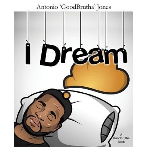 I Dream, Antonio 'Goodbrutha' Jones (Author)