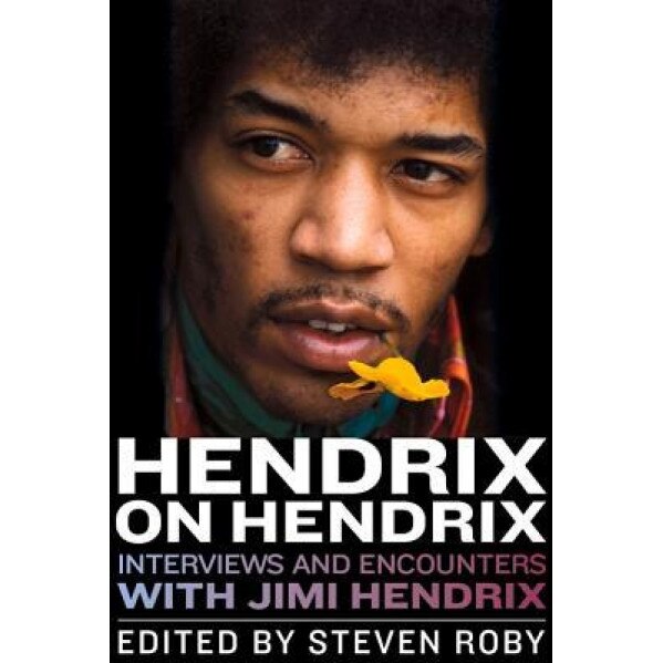 Hendrix on Hendrix: Interviews and Encounters with Jimi Hendrix, Steven Roby (Author)