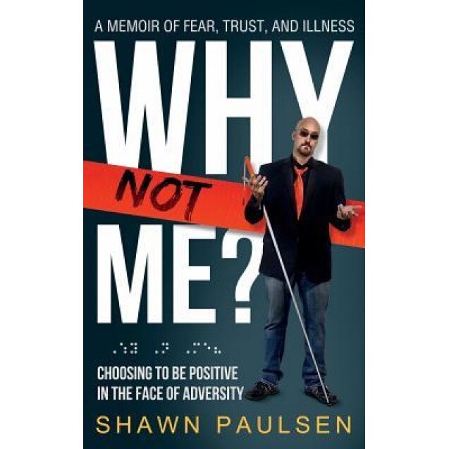 Why Not Me?: Choosing to Be Positive in the Face of Adversity, Shawn Paulsen (Author)