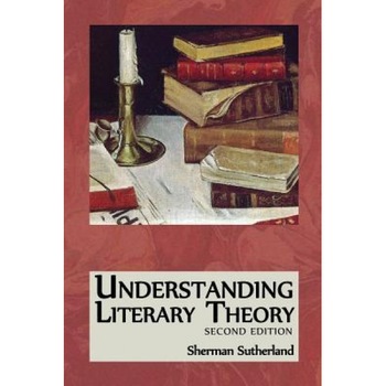Understanding Literary Theory, Sherman Sutherland (Author) Understanding Literary Theory, Sherman Sutherland (Author)