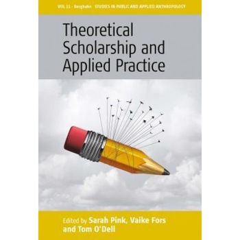 Theoretical Scholarship and Applied Practice, Sarah Pink (Editor) Theoretical Scholarship and Applied Practice, Sarah Pink (Editor)