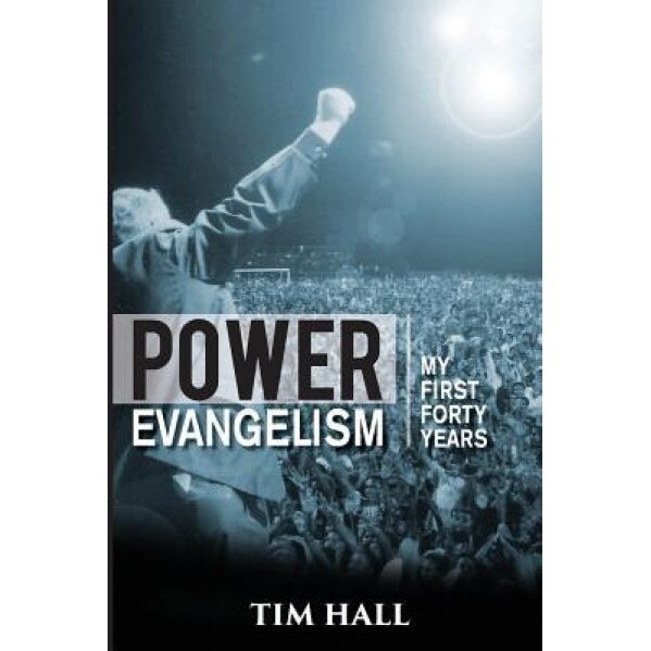 Power Evangelism: Part One: My First Forty Years, Tim Hall (Author)