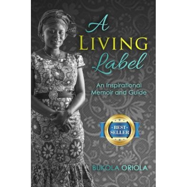 A Living Label: An Inspirational Memoir & Guide, Bukola Oriola (Author)