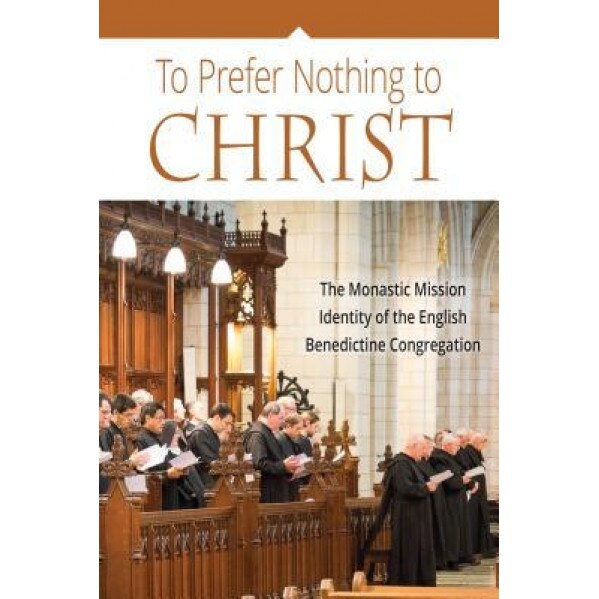 To Prefer Nothing to Christ: The Monastic Mission Identity of the English Benedictine Congregation, Various (Author)