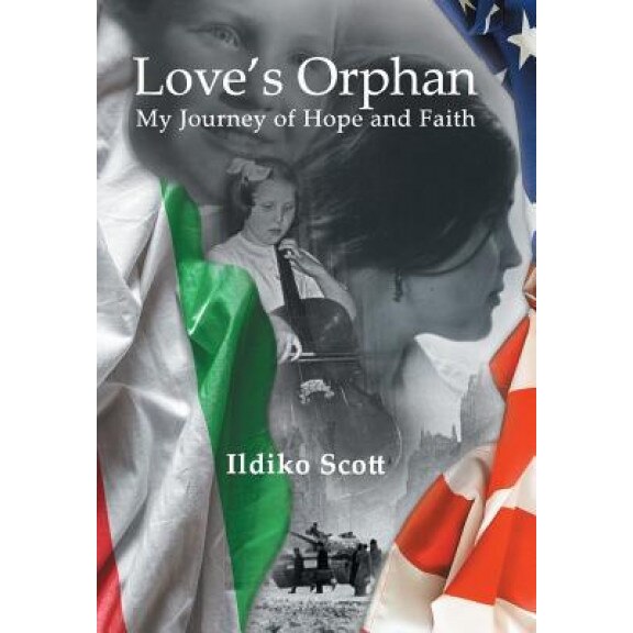 Love's Orphan: My Journey of Hope and Faith, Ildiko Scott (Author)